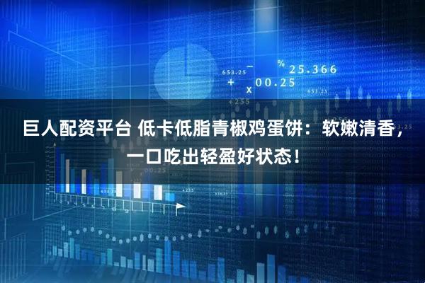 巨人配资平台 低卡低脂青椒鸡蛋饼：软嫩清香，一口吃出轻盈好状态！