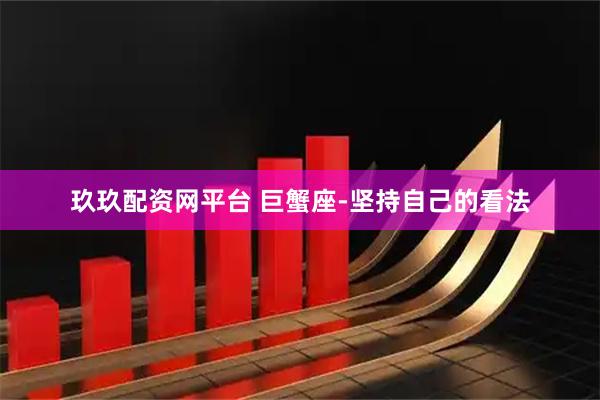 玖玖配资网平台 巨蟹座-坚持自己的看法